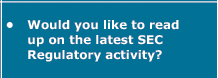 •	Would you like to read up on the latest SEC Regulatory activity?
